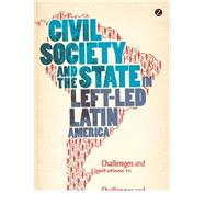 Civil Society and the State in Left-led Latin America Challenges and Limitations to Democratization by Cannon, Barry; Kirby, Peadar, 9781780322049