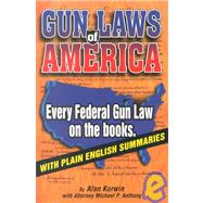 Gun Laws of America: Every Federal Gun Law on the Books : With Plain English Summaries by Korwin, Alan; Anthony, Michael P., 9781889632049