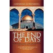 The End of Days Fundamentalism and the Struggle for the Temple Mount by Gorenberg, Gershom, 9780195152050