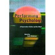 Performing Psychology: A Postmodern Culture of the Mind by Holzman,Lois;Holzman,Lois, 9780415922050