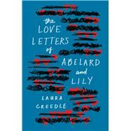 The Love Letters of Abelard and Lily by Creedle, Laura, 9780544932050