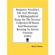 Benjamin Franklin's Life and Writings : A Bibliographical Essay on the Stevens' Collection of Books and Manuscripts Relating to Doctor Franklin (1881) by Stevens, Henry, 9780548682050