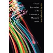 Critical Approaches to the Production of Music and Sound by Bennett, Samantha; Bates, Eliot, 9781501332050