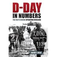 D-Day in Numbers The Facts Behind Operation Overlord by Field, Jacob F., 9781782432050