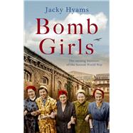 Bomb Girls The Unsung Heroines of the Second World War by Hyams, Jacky, 9781789462050