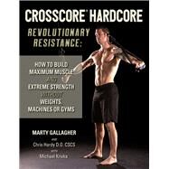 CrossCore HardCore: Revolutionary Resistance How to Build Maximum Muscle and Extreme Strength Without Weights, Machines or Gyms by Gallagher, Marty; Hardy, Chris, 9781942812050