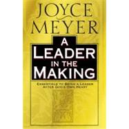 A Leader in the Making Essentials to Being a Leader After God's Own Heart by Meyer, Joyce, 9780446532051
