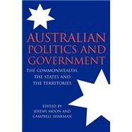 Australian Politics and Government: The Commonwealth, the States and the Territories by Edited by Jeremy Moon , Campbell Sharman, 9780521532051
