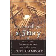 Let Me Tell You a Story : Life Lessons from Unexpected Places and Unlikely People by CAMPOLO, TONY, 9780849942051