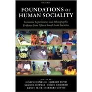 Foundations of Human Sociality Economic Experiments and Ethnographic Evidence from Fifteen Small-Scale Societies by Henrich, Joseph; Boyd, Robert; Bowles, Samuel; Camerer, Colin; Fehr, Ernst; Gintis, Herbert, 9780199262052