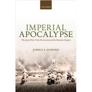 Imperial Apocalypse The Great War and the Destruction of the Russian Empire by Sanborn, Joshua A., 9780199642052