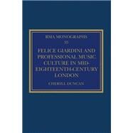 Felice Giardini and Professional Music Culture in Mid-eighteenth-century London by Duncan, Cheryll, 9780367322052
