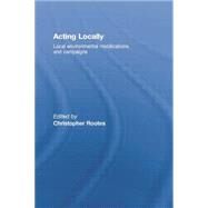 Acting Locally: Local Environmental Mobilizations and Campaigns by Rootes; Christopher, 9780415762052