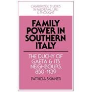 Family Power in Southern Italy: The Duchy of Gaeta and its Neighbours, 850–1139 by Patricia Skinner, 9780521522052