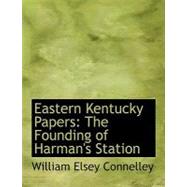 Eastern Kentucky Papers : The Founding of Harman's Station by Connelley, William Elsey, 9780554502052