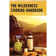The Wilderness Cooking Handbook by Fears, J. Wayne, 9781493022052