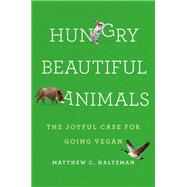 Hungry Beautiful Animals The Joyful Case for Going Vegan by Halteman, Matthew C., 9781541602052
