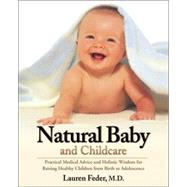 Natural Baby and Childcare Practical Medical Advice and Holistic Wisdom for Raising Healthy Children from Birth to Adolescence by Feder, Lauren, 9781578262052