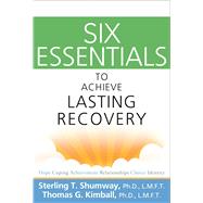 Six Essentials to Achieve Lasting Recovery by Shumway, Sterling T., Ph.D.; Kimball, Thomas G., Ph.D., 9781616492052