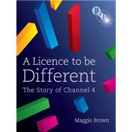 A Licence to be Different: The Story of Channel 4 The Story of Channel 4 by Brown, Maggie, 9781844572052