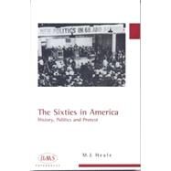 The Sixties in America: History, Politics, and Protest by Heale, Michael J., 9781853312052