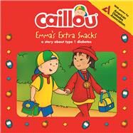 Caillou, Emma's Extra Snacks Living with Diabetes by Paradis, Anne; Svigny, Eric, 9782897182052