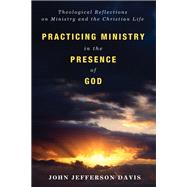 Practicing Ministry in the Presence of God by Davis, John Jefferson, 9781498202053