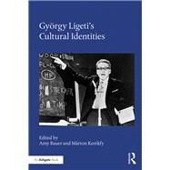 Gyrgy Ligeti's Cultural Identities by Bauer, Amy; Kerkfy, Mrton, 9780367232054