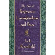 The Art of Forgiveness, Lovingkindness, and Peace by KORNFIELD, JACK, 9780553802054