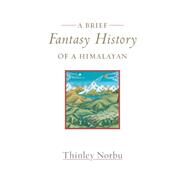 A Brief Fantasy History of a Himalayan Autobiographical Reflections by Norbu, Thinley, 9781611802054