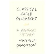 Classical Greek Oligarchy by Simonton, Matthew, 9780691192055