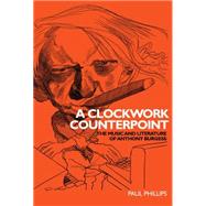 A Clockwork Counterpoint The Music and Literature of Anthony Burgess by Phillips, Paul, 9780719072055