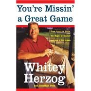You're Missin' a Great Game From Casey to Ozzie, the Magic of Baseball and How to Get It Back by Herzog, Whitey; Pitts, Jonathan, 9781416552055