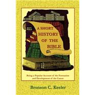 A Short History of the Bible by Keeler, Bronson C., 9781585092055