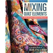 Mixing Quilt Elements A Modern Look at Color, Style & Design by Doughty, Kathy, 9781617452055