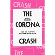 The Corona Crash How the Pandemic Will Change Capitalism by Blakeley, Grace, 9781839762055