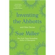 Inventing the Abbotts by Miller, Sue, 9780062982056