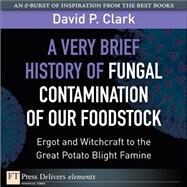 A Very Brief History of Fungal Contamination of Our Foodstock by Clark, David P., 9780132102056