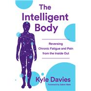 The Intelligent Body Reversing Chronic Fatigue and Pain From the Inside Out by Davies, Kyle L., 9780393712056