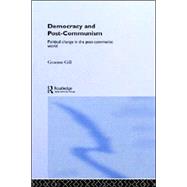 Democracy and Post-Communism: Political Change in the Post-Communist World by Gill,Graeme, 9780415272056