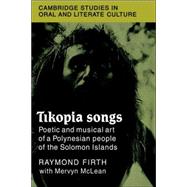 Tikopia Songs: Poetic and Musical Art of a Polynesian People of the Solomon Islands by Raymond Firth , With Mervyn McLean, 9780521032056