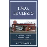 J.M.G. Le Clzio A Concerned Citizen of the Global Village by Moser, Keith, 9780739172056