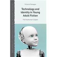 Technology and Identity in Young Adult Fiction The Posthuman Subject by Flanagan, Victoria, 9781137362056