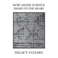 How Greek Science Passed On To The Arabs by O'LEARY,Delacy, 9781138972056