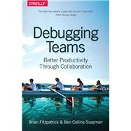 Debugging Teams by Fitzpatrick, Brian W.; Collins-Sussman, Ben, 9781491932056