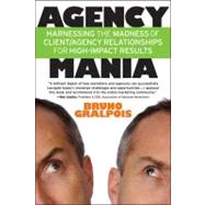 Agency Mania Harnessing the Madness of Client/Agency Relationships For High-Impact Results by Gralpois, Bruno; Liodice, Bob, 9781590792056