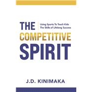 The Competitive Spirit Using Sports to Teach Kids the Skills of Lifelong Success by Kinimaka, J.D., 9798350952056