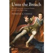 Unto the Breach Martial Formations, Historical Trauma, and the Early Modern Stage by Cahill, Patricia A., 9780199212057