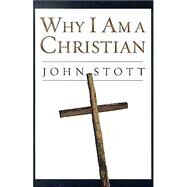 Why I Am a Christian by Stott, John R. W., 9780830832057