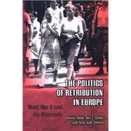 The Politics of Retribution in Europe: World War II and Its Aftermath by Deak, Istvan; Gross, Jan Tomasz; Judt, Tony, 9781400832057